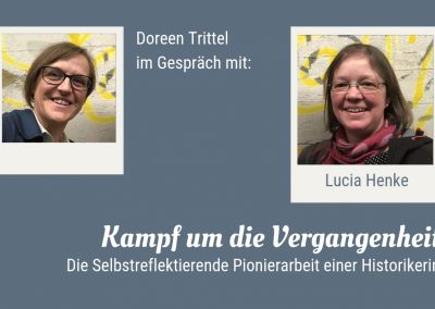 Startbild zum Gespräch von Doreen Trittel mit Lucia Henke. Titel: Kampf um die Vergangenheit - Die Selbstreflektierende Pionierarbeit einer Historikerin